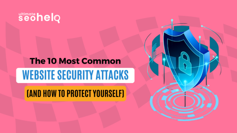 The 10 Most Common Website Security Attacks and How to Protect Yourself The 10 Most Common Website Security Attacks and How to Protect Yourself
