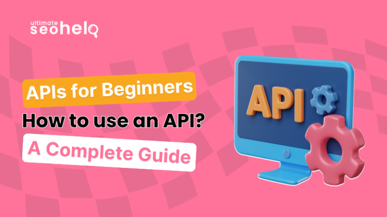 APIs for Beginners: How to use an API? A Complete Guide
